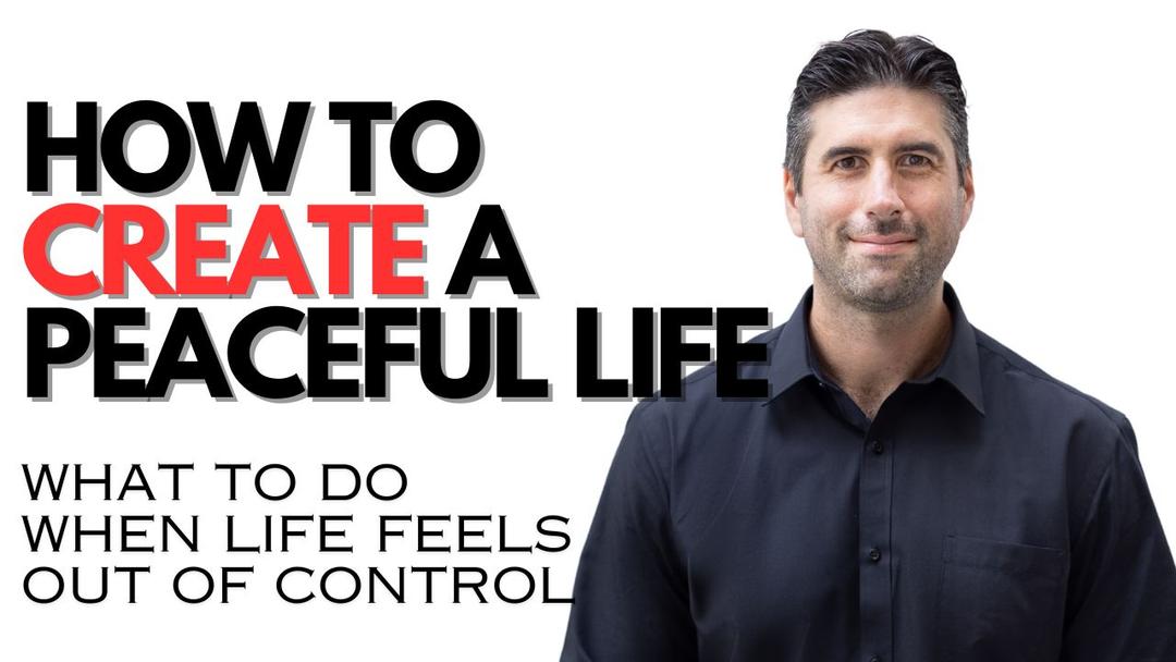 How To Create A Peaceful Life - What To Do When Life Feels Out Of Control