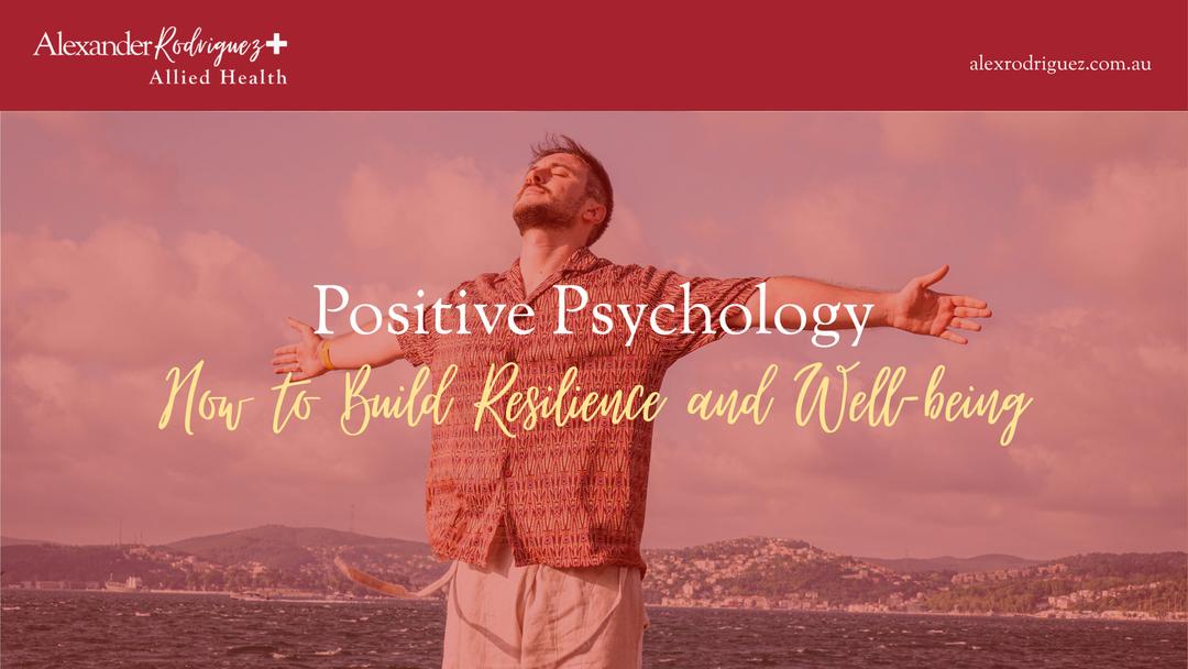 Positive Psychology: How to Build Resilience and Well-being