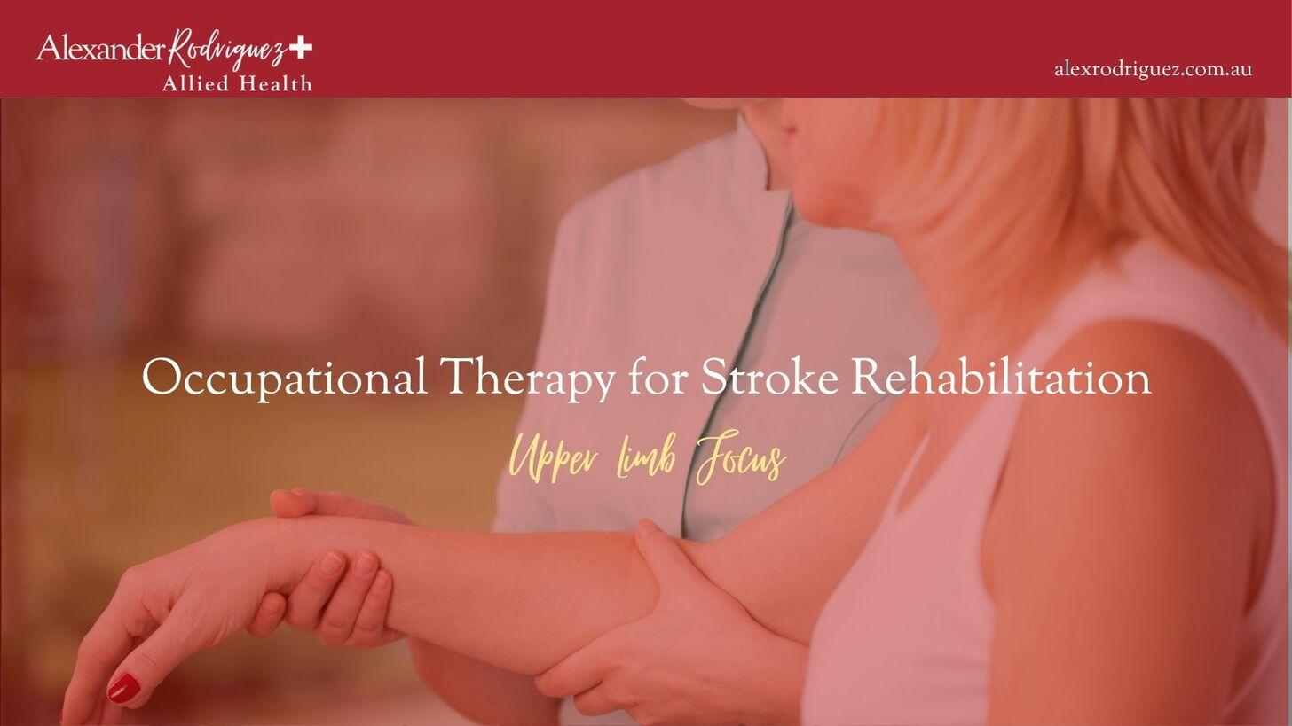 Occupational Therapy for Stroke Rehabilitation: Upper Limb Focus