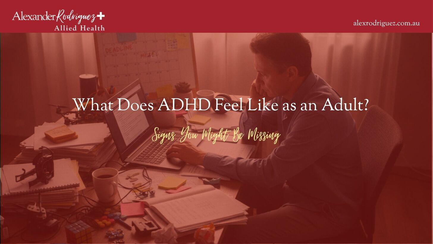 What Does ADHD Feel Like as an Adult? Signs You Might Be Missing